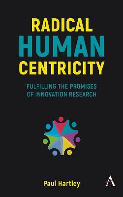 Radical Human Centricity: Fulfilling the Promises of Innovation Research - Paul Hartley - cover