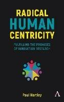 Radical Human Centricity: Fulfilling the Promises of Innovation Research