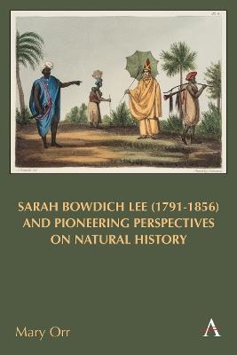 Sarah Bowdich Lee (1791-1856) and Pioneering Perspectives on Natural History - Mary Orr - cover