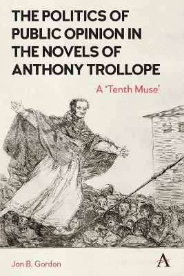 The Politics of Public Opinion in the Novels of Anthony Trollope: A 'Tenth Muse' - Jan Gordon - cover