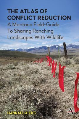The Atlas of Conflict Reduction: A Montana Field-Guide To Sharing Ranching Landscapes With Wildlife - Hannah Jaicks - cover