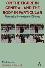 On The Figure In General And The Body In Particular:: Figurative Invention In Cinema