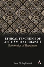 Ethical Teachings of Abu Hamid al-Ghazali: Economics of Happiness