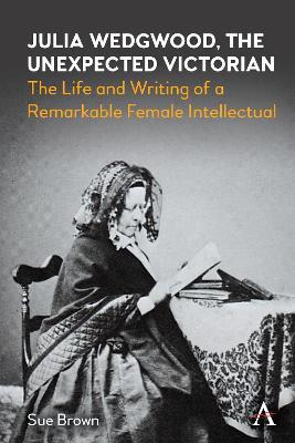 Julia Wedgwood, The Unexpected Victorian: The Life and Writing of a Remarkable Female Intellectual - Sue Brown - cover