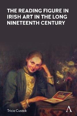 The Reading Figure in Irish Art in the Long Nineteenth Century - Tricia Cusack - cover