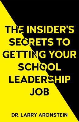The Insider's Secrets to Getting Your School Leadership Job - Larry Aronstein - cover