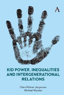 Kid Power, Inequalities and Intergenerational Relations - Clara Rubner Jorgensen,Michael Wyness - cover