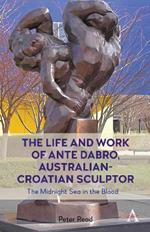 The Life and Work of Ante Dabro, Australian-Croatian Sculptor: The Midnight Sea in the Blood