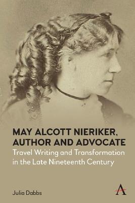May Alcott Nieriker, Author and Advocate: Travel Writing and Transformation in the Late Nineteenth Century - Julia Dabbs - cover
