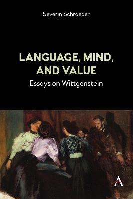 Language, Mind, and Value: Essays on Wittgenstein - Severin Schroeder - cover