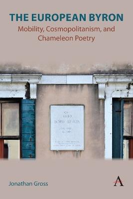 The European Byron: Mobility, Cosmopolitanism, and Chameleon Poetry - Jonathan Gross - cover