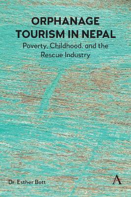 Orphanage Tourism in Nepal: Poverty, Childhood, and the Rescue Industry - Dr. Esther Bott - cover