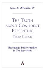 The Truth about Confident Presenting, 3rd Edition: Becoming a Better Speaker in Ten Easy Steps