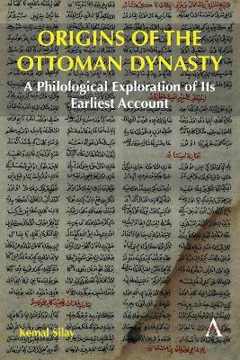 Origins of the Ottoman Dynasty: A Philological Exploration of Its Earliest Account - Kemal Silay - cover