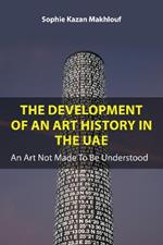 The Development of An Art History in the UAE: An Art Not Made To Be Understood