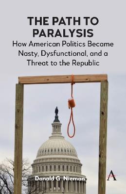 The Path to Paralysis: How American Politics Became Nasty, Dysfunctional, and a Threat to the Republic - Donald G. Nieman - cover