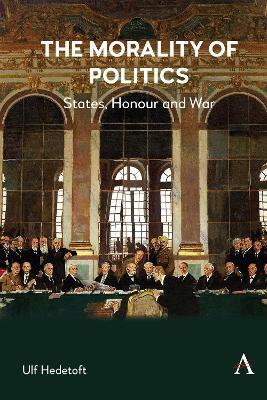 The Morality of Politics: States, Honour and War - Ulf Hedetoft - cover