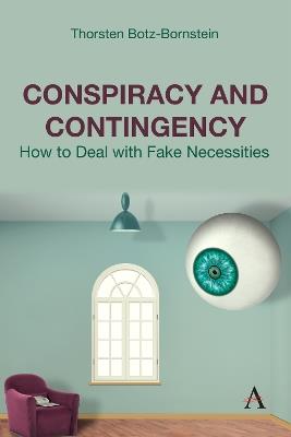 Conspiracy and Contingency: How to Deal with Fake Necessities - Thorsten Botz-Bornstein - cover