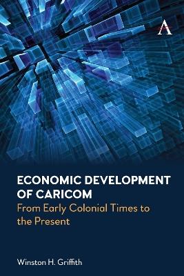 Economic Development of Caricom: From Early Colonial Times to the Present - Winston H. Griffith - cover