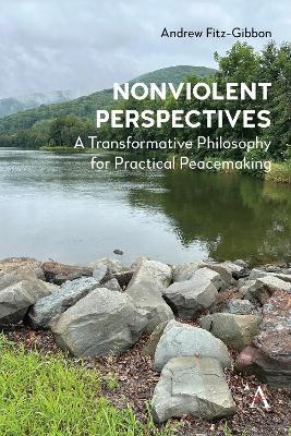 Nonviolent Perspectives: A Transformative Philosophy for Practical Peacemaking - Andrew Fitz-Gibbon - cover