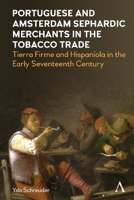 Portuguese and Amsterdam Sephardic Merchants in the Tobacco Trade: Tierra Firme and Hispaniola in the Early Seventeenth Century - Yda Schreuder - cover