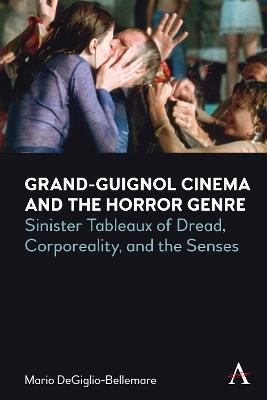 Grand-Guignol Cinema and the Horror Genre: Sinister Tableaux of Dread, Corporeality and the Senses - Mario DeGiglio-Bellemare - cover
