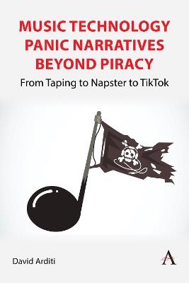 Music Technology Panic Narratives Beyond Piracy: From Taping to Napster to TikTok - David Arditi - cover