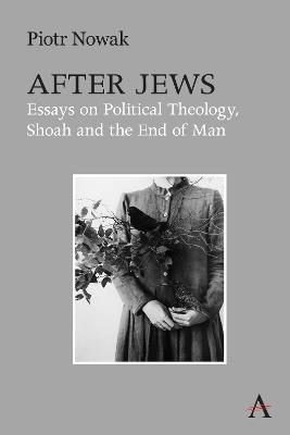 After Jews: Essays on Political Theology, Shoah and the End of Man - Piotr Nowak - cover