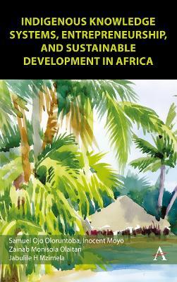 Indigenous Knowledge Systems, Entrepreneurship and Sustainable Development in Africa - Samuel Ojo Oloruntoba,Inocent Moyo,Zainab Monisola Olaitan - cover