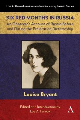 Six Red Months in Russia: An Observer’s Account of Russia Before and During the Proletarian Dictatorship - Louise Bryant - cover