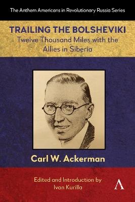 Trailing the Bolsheviki: Twelve Thousand Miles with the Allies in Siberia - CARL W. ACKERMAN - cover