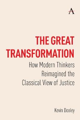 The Great Transformation: How Modern Thinkers Reimagined the Classical View of Justice - Kevin Dooley - cover