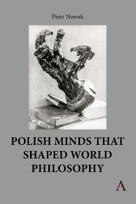 Polish Minds That Shaped World Philosophy - Piotr Nowak - cover