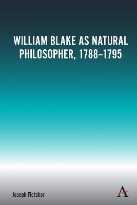 William Blake as Natural Philosopher, 1788-1795 - Joseph Fletcher - cover