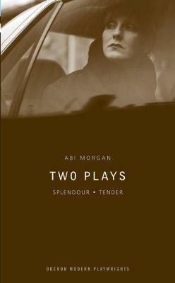 Abi Morgan: Two Plays: Splendour; Tender - Abi Morgan - cover