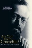 Are You There, Crocodile?: Inventing Anton Chekhov - Michael Pennington - cover
