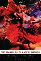 The Spanish Golden Age in English: Perspectives on Performance - cover