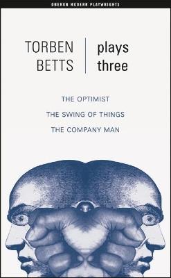 Betts: Plays Three: The Optimist; The Swing of Things; The Company Man - Torben Betts - cover