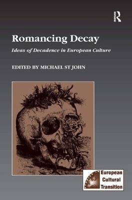 Romancing Decay: Ideas of Decadence in European Culture - Michael St John - cover