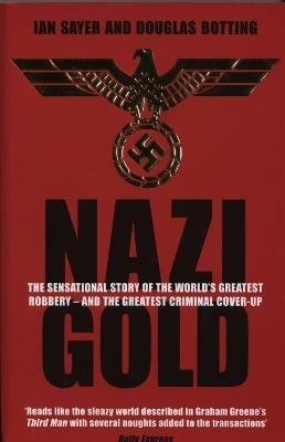 Nazi Gold: The Sensational Story of the World's Greatest Robbery – and the Greatest Criminal Cover-Up - Douglas Botting,IAN SAYER - cover