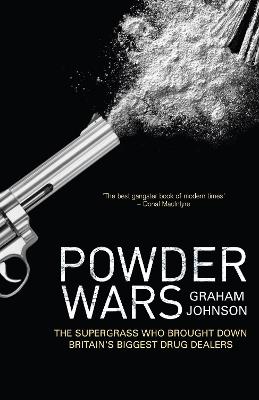 Powder Wars: The Supergrass who Brought Down Britain's Biggest Drug Dealers - Graham Johnson - cover
