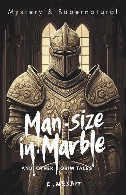 Man-Size in Marble and Other Grim Tales - E Nesbit - cover