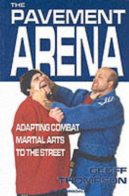 The Pavement Arena: Adapting Combat Martial Arts to the Street - Geoff Thompson - cover