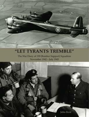 "Let Tyrants Tremble": The War Diary of 199 (Bomber Support) Squadron November 1942 - July 1945 - John Reid - cover