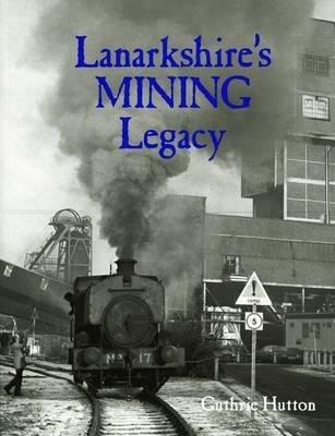 Lanarkshire's Mining Legacy - Guthrie Hutton - cover