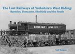 The Lost Railways of Yorkshire's West Riding: Barnsley, Doncaster, Sheffield and the South