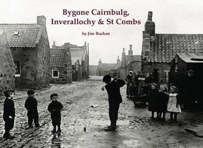 Bygone Cairnbulg, Inverallochy & St Combs - Jim Buchan - cover