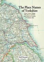The Place Names of Yorkshire: Cities, Towns, Villages, Hills, Rivers and Dales Some Pubs Too, in Praise of Yorkshire Ales