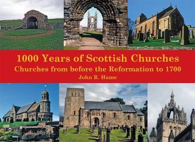 1,000 Years of Scottish Churches: Churches from before the Reformation to 1700 - John Hume - cover