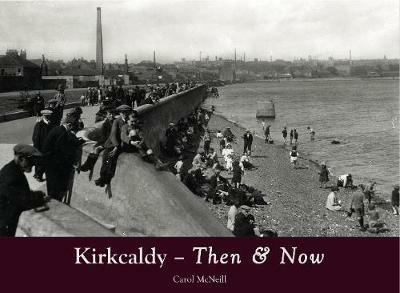 Kirkcaldy Then & Now - Carol McNeill - cover